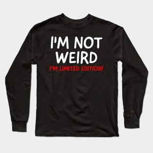 I'm Not Weird I'm Limited Edition! Long Sleeve T-Shirt